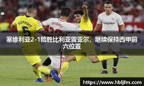 塞维利亚2-1险胜比利亚雷亚尔，继续保持西甲前六位置