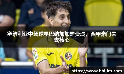塞维利亚中场球星巴纳加加盟曼城，西甲豪门失去核心